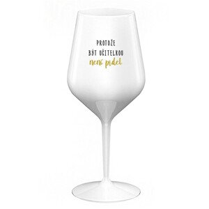 PROTOŽE BÝT UČITELKOU NENÍ PRDEL - bílá nerozbitná sklenice na víno 470 ml