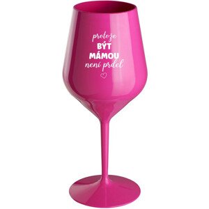 PROTOŽE BÝT MÁMOU NENÍ PRDEL - růžová nerozbitná sklenice na víno 470 ml